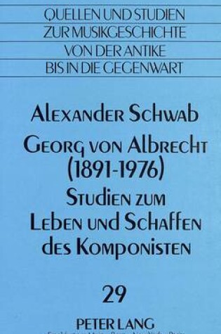 Cover of Georg Von Albrecht (1891 - 1976). Studien Zum Leben Und Schaffen Des Komponisten