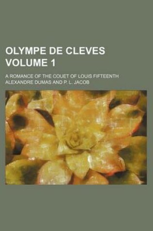 Cover of Olympe de Cleves Volume 1; A Romance of the Couet of Louis Fifteenth