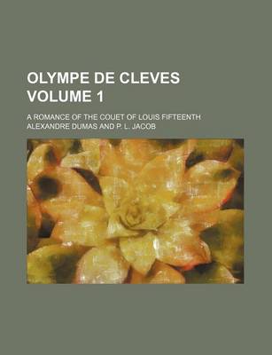 Book cover for Olympe de Cleves Volume 1; A Romance of the Couet of Louis Fifteenth