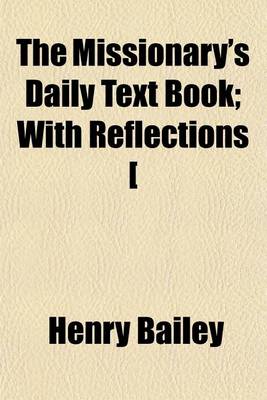 Book cover for The Missionary's Daily Text Book; With Reflections [&C. Ed. by H. Bailey] with Reflections [&C. Ed. by H. Bailey].