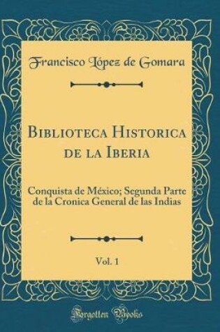 Cover of Biblioteca Historica de la Iberia, Vol. 1