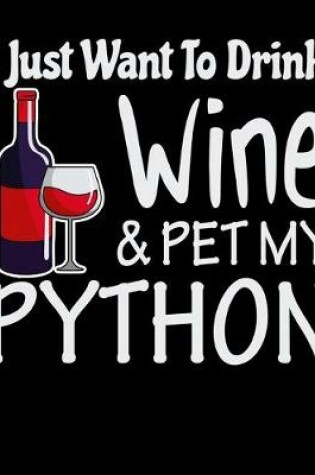 Cover of I Just Want to Drink Wine & Pet My Python