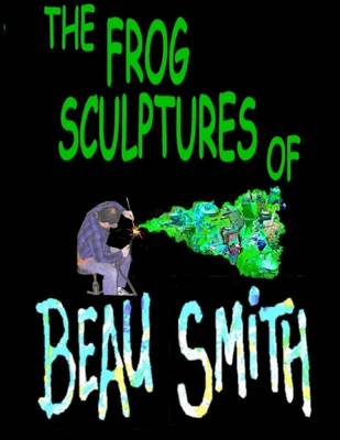 Book cover for The Frog Sculptures of Beau Smith