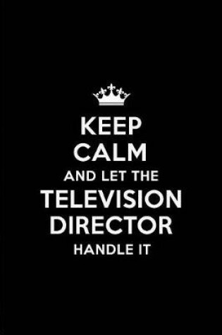 Cover of Keep Calm and Let the Television Director Handle It