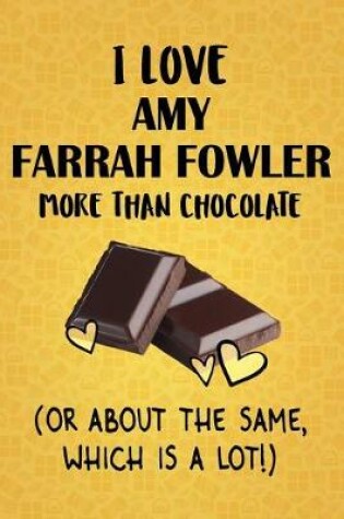 Cover of I Love Amy Farrah Fowler More Than Chocolate (Or About The Same, Which Is A Lot!)