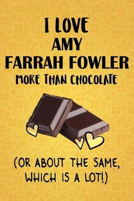 Book cover for I Love Amy Farrah Fowler More Than Chocolate (Or About The Same, Which Is A Lot!)