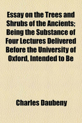 Cover of Essay on the Trees and Shrubs of the Ancients; Being the Substance of Four Lectures Delivered Before the University of Oxford, Intended to Be