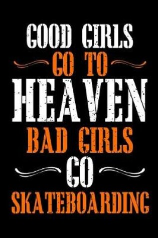 Cover of Good Girls Go To Heaven Bad Girls Go Skateboarding