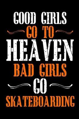 Book cover for Good Girls Go To Heaven Bad Girls Go Skateboarding