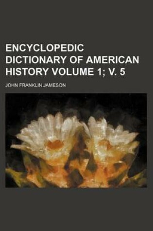 Cover of Encyclopedic Dictionary of American History Volume 1; V. 5