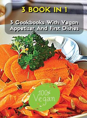 Cover of [ 3 Books in 1 ] - A Complete Cookbook with Vegan Appetizer and First Dishes - Many Recipes for Lunch and Dinner