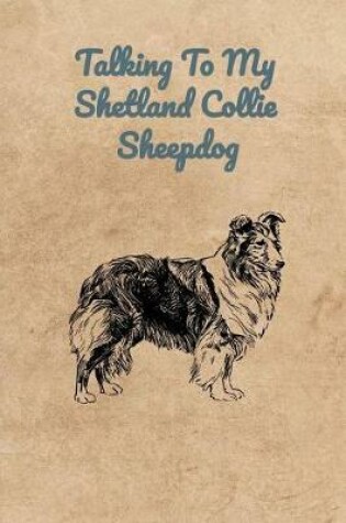 Cover of Talking To My Shetland Collie Sheepdog