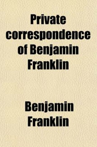 Cover of Private Correspondence of Benjamin Franklin (Volume 2)