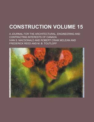 Book cover for Construction; A Journal for the Architectural, Engineering and Contracting Interests of Canada Volume 15