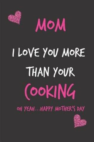 Cover of Mom, I Love You More Than Your Cooking