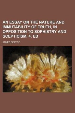 Cover of An Essay on the Nature and Immutability of Truth, in Opposition to Sophistry and Scepticism. 4. Ed