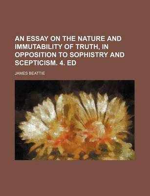 Book cover for An Essay on the Nature and Immutability of Truth, in Opposition to Sophistry and Scepticism. 4. Ed