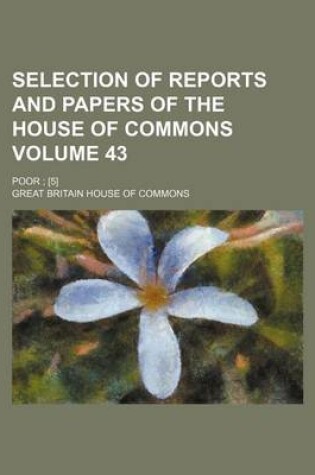 Cover of Selection of Reports and Papers of the House of Commons Volume 43; Poor; [5]