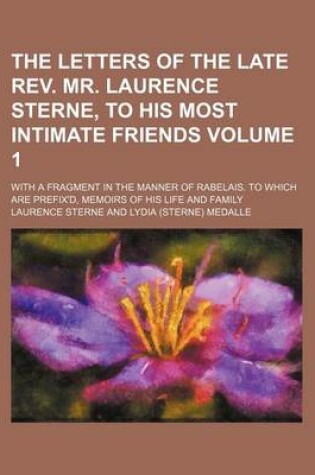 Cover of The Letters of the Late REV. Mr. Laurence Sterne, to His Most Intimate Friends; With a Fragment in the Manner of Rabelais. to Which Are Prefix'd, Memoirs of His Life and Family Volume 1