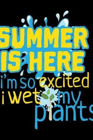 Cover of Summer Is Here I'm So Excited I Wet My Plants
