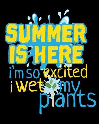 Cover of Summer Is Here I'm So Excited I Wet My Plants