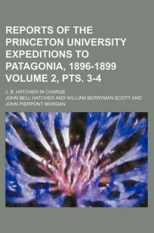 Cover of Reports of the Princeton University Expeditions to Patagonia, 1896-1899 Volume 2, Pts. 3-4; J. B. Hatcher in Charge