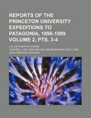 Book cover for Reports of the Princeton University Expeditions to Patagonia, 1896-1899 Volume 2, Pts. 3-4; J. B. Hatcher in Charge