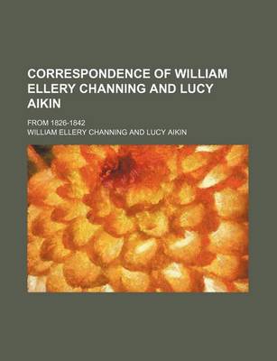 Book cover for Correspondence of William Ellery Channing and Lucy Aikin; From 1826-1842