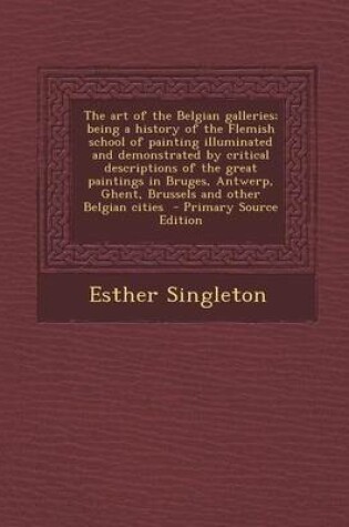 Cover of The Art of the Belgian Galleries; Being a History of the Flemish School of Painting Illuminated and Demonstrated by Critical Descriptions of the Great