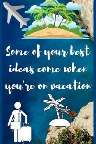 Cover of Some of your best ideas come when you're on vacation