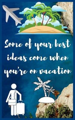 Book cover for Some of your best ideas come when you're on vacation