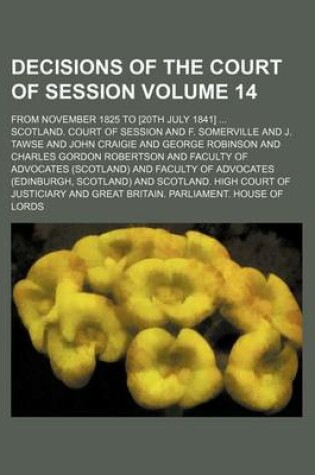 Cover of Decisions of the Court of Session Volume 14; From November 1825 to [20th July 1841]