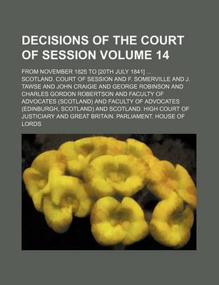 Book cover for Decisions of the Court of Session Volume 14; From November 1825 to [20th July 1841]