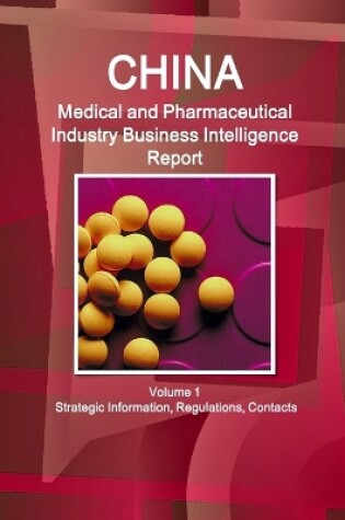 Cover of China Medical and Pharmaceutical Industry Business Intelligence Report Volume 1 Strategic Information, Regulations, Contacts