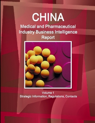 Book cover for China Medical and Pharmaceutical Industry Business Intelligence Report Volume 1 Strategic Information, Regulations, Contacts