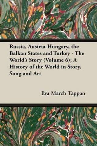 Cover of Russia, Austria-Hungary, the Balkan States and Turkey - The World's Story (Volume 6); A History of the World in Story, Song and Art