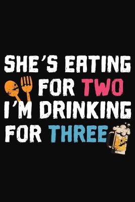 Book cover for She's Eating For Two I'm Drinking For three