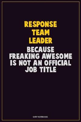 Book cover for Response Team Leader, Because Freaking Awesome Is Not An Official Job Title