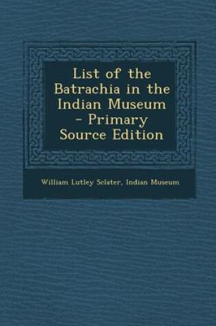 Cover of List of the Batrachia in the Indian Museum