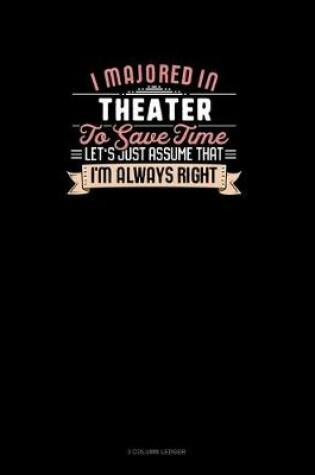 Cover of I Majored In Theater To Save Time Let's Just Assume That I'm Always Right