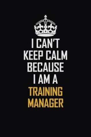 Cover of I Can't Keep Calm Because I Am A Training Manager