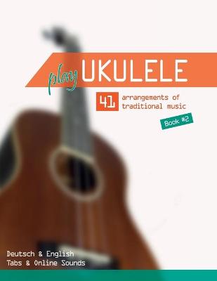 Book cover for Play Ukulele - 41 arrangements of traditional music - Book 2 - Deutsch & English - Tabs & Online Sounds