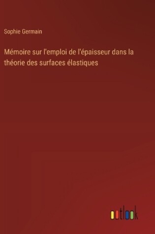 Cover of Mémoire sur l'emploi de l'épaisseur dans la théorie des surfaces élastiques