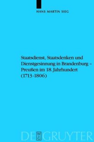 Cover of Staatsdienst, Staatsdenken Und Dienstgesinnung in Brandenburg-Preussen Im 18. Jahrhundert (1713-1806)