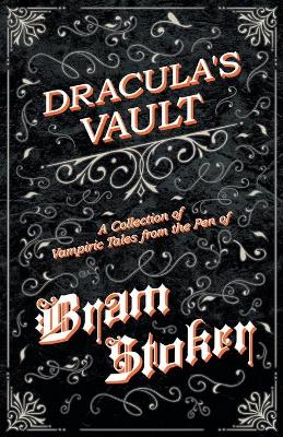 Book cover for The Vault of Dracula - A Collection of Vampiric Tales from the Pen of Bram Stoker (Fantasy and Horror Classics)