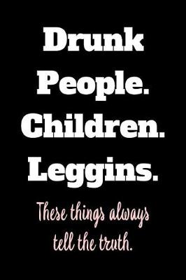 Book cover for Drunk People. Children. Leggings. These Things Always Tell the Truth