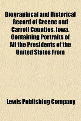 Book cover for Biographical and Historical Record of Greene and Carroll Counties, Iowa. Containing Portraits of All the Presidents of the United States from