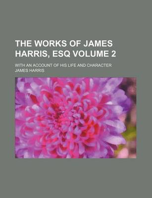 Book cover for The Works of James Harris, Esq Volume 2; With an Account of His Life and Character