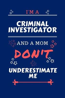 Book cover for I'm A Criminal Investigator And A Mom Don't Underestimate Me