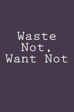 Cover of Waste Not, Want Not